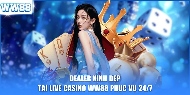 Dealer xinh đẹp tại Live Casino WW88 phục vụ 24/7 