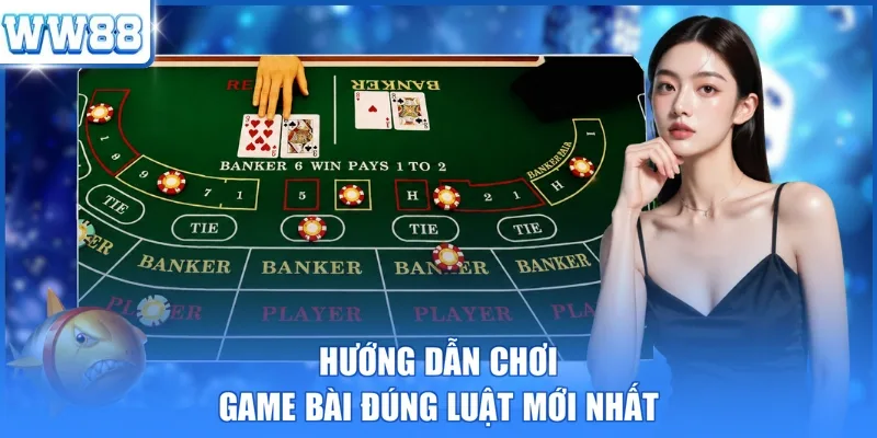 Hướng dẫn chơi game bài đúng luật mới nhất
