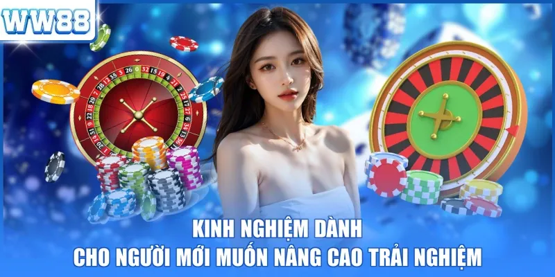 Kinh nghiệm dành cho người mới muốn nâng cao trải nghiệm