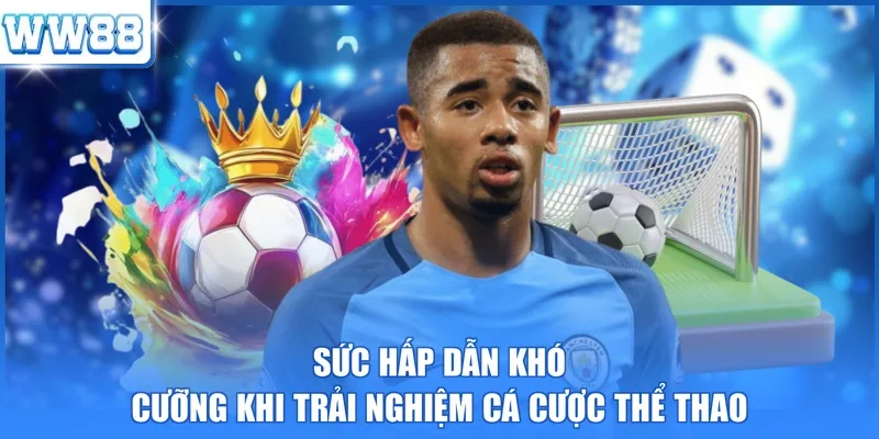 Sức hấp dẫn khó cưỡng khi trải nghiệm cá cược thể thao 