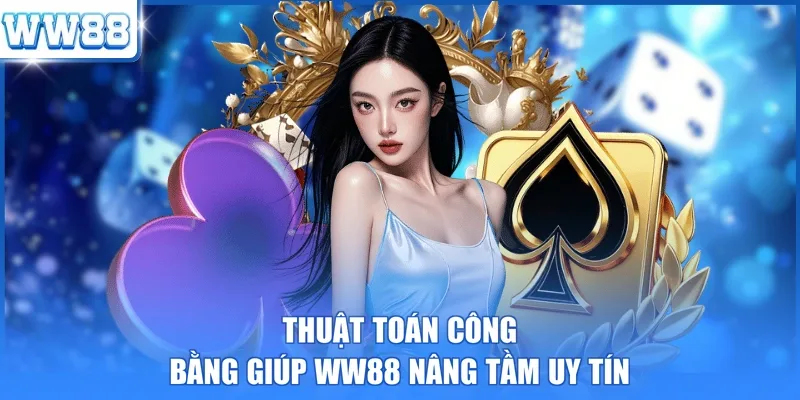 Thuật toán công bằng giúp WW88 nâng tầm uy tín