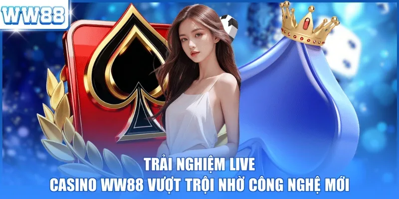 Trải nghiệm live casino WW88 vượt trội nhờ công nghệ mới