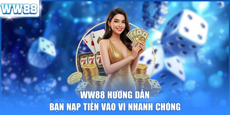 WW88 hướng dẫn bạn nạp tiền vào ví nhanh chóng