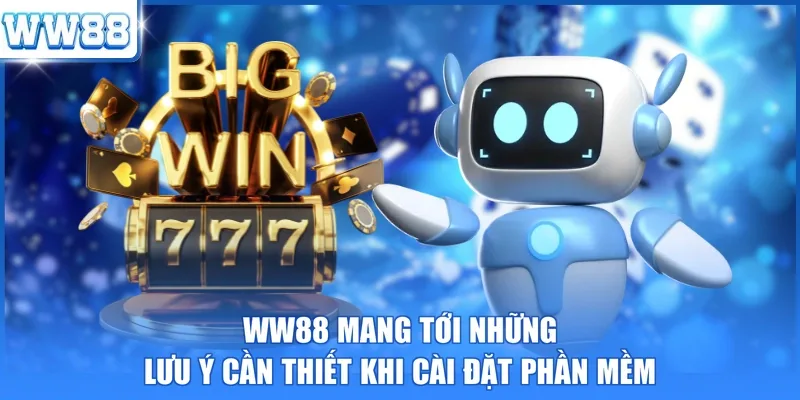 WW88 mang tới những lưu ý cần thiết khi cài đặt phần mềm